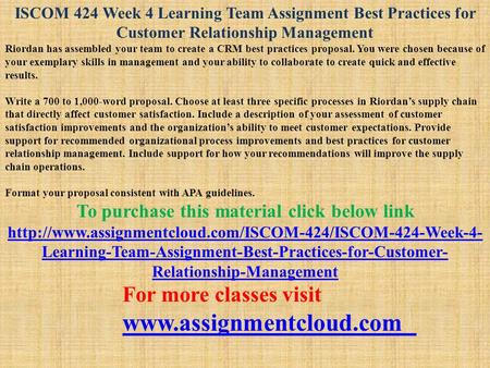 ISCOM 424 Week 4 Learning Team Assignment Best Practices for Customer Relationship Management Riordan has assembled your team to create a CRM best practices.