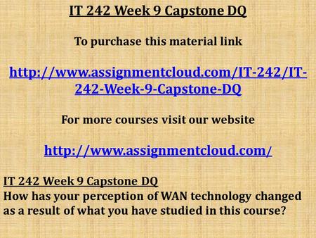 IT 242 Week 9 Capstone DQ To purchase this material link  242-Week-9-Capstone-DQ For more courses visit our website.