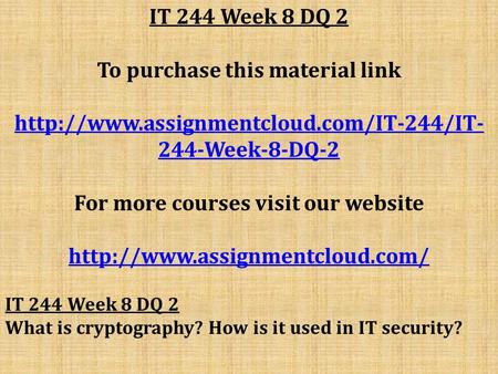 IT 244 Week 8 DQ 2 To purchase this material link  244-Week-8-DQ-2 For more courses visit our website