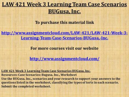 LAW 421 Week 3 Learning Team Case Scenarios BUGusa, Inc. To purchase this material link  Learning-Team-Case-Scenarios-BUGusa,-Inc.