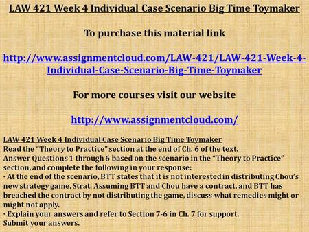 LAW 421 Week 4 Individual Case Scenario Big Time Toymaker To purchase this material link  Individual-Case-Scenario-Big-Time-Toymaker.