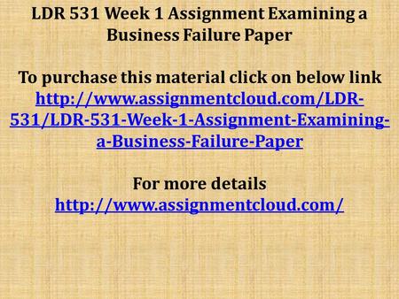 LDR 531 Week 1 Assignment Examining a Business Failure Paper To purchase this material click on below link  531/LDR-531-Week-1-Assignment-Examining-