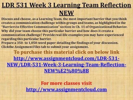 LDR 531 Week 3 Learning Team Reflection NEW ​ Discuss and choose, as a Learning Team, the most important barrier that you think creates a communication.