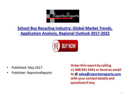 School Bus Recycling Industry: Global Market Trends, Application Analysis, Regional Outlook Published: May 2017 Publisher: ReportsnReports Order.