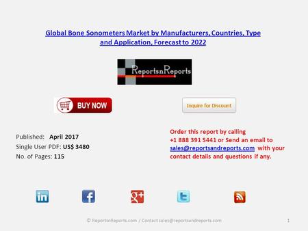 Global Bone Sonometers Market by Manufacturers, Countries, Type and Application, Forecast to 2022 Published: April 2017 Single User PDF: US$ 3480 No. of.