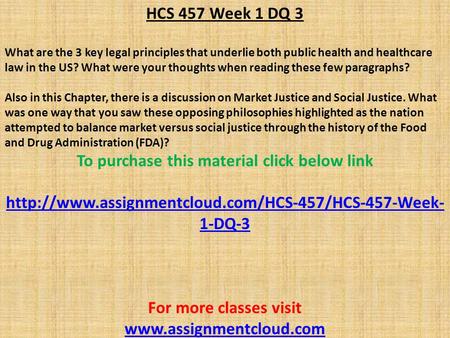 HCS 457 Week 1 DQ 3 What are the 3 key legal principles that underlie both public health and healthcare law in the US? What were your thoughts when reading.