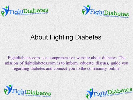 Fightdiabetes.com is a comprehensive website about diabetes. The mission of fightdiabetes.com is to inform, educate, discuss, guide you regarding diabetes.