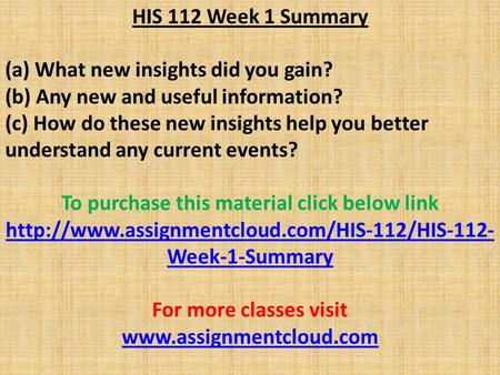 HIS 112 Week 1 Summary (a) What new insights did you gain? (b) Any new and useful information? (c) How do these new insights help you better understand.