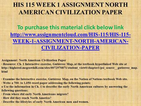 HIS 115 WEEK 1 ASSIGNMENT NORTH AMERICAN CIVILIZATION PAPER To purchase this material click below link