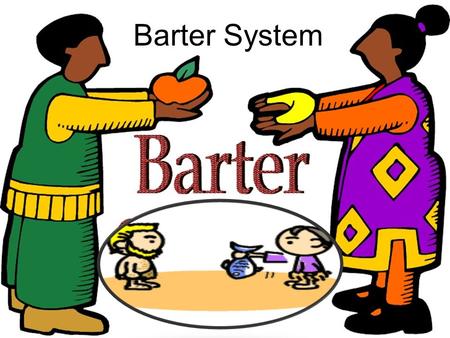 Barter System. What is Barter System Barter System is the trading of products and services from other product, services. Barter Trading is the simple.