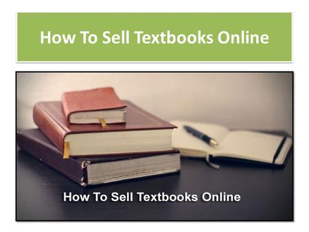 How To Sell Textbooks Online. Why Sell Books Online? Expands your market Allows you to sell more books Produces better revenues for specialized books.