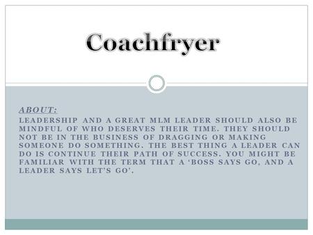 ABOUT: LEADERSHIP AND A GREAT MLM LEADER SHOULD ALSO BE MINDFUL OF WHO DESERVES THEIR TIME. THEY SHOULD NOT BE IN THE BUSINESS OF DRAGGING OR MAKING SOMEONE.