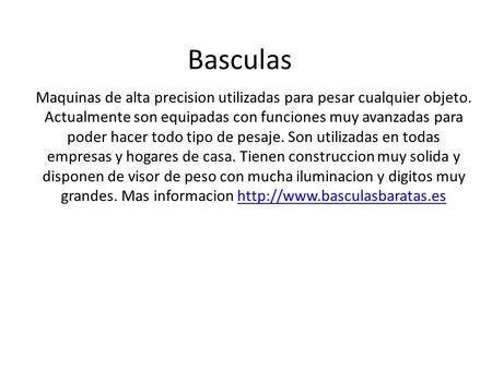 Basculas Maquinas de alta precision utilizadas para pesar cualquier objeto. Actualmente son equipadas con funciones muy avanzadas para poder hacer todo.