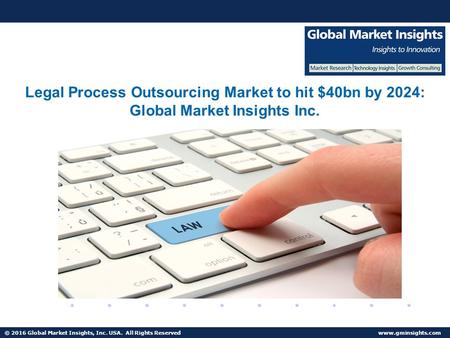 © 2016 Global Market Insights, Inc. USA. All Rights Reserved  Legal Process Outsourcing Market to hit $40bn by 2024: Global Market Insights.