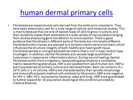 Human dermal primary cells Fibroblasts are mesenchymal cells derived from the embryonic mesoderm. They have been extensively used for a wide range of cellular.