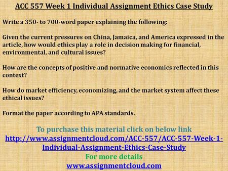 ACC 557 Week 1 Individual Assignment Ethics Case Study Write a 350- to 700-word paper explaining the following: Given the current pressures on China, Jamaica,