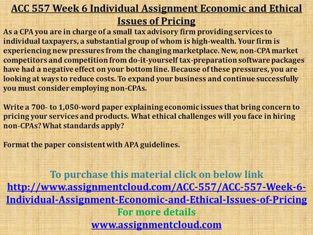 ACC 557 Week 6 Individual Assignment Economic and Ethical Issues of Pricing As a CPA you are in charge of a small tax advisory firm providing services.