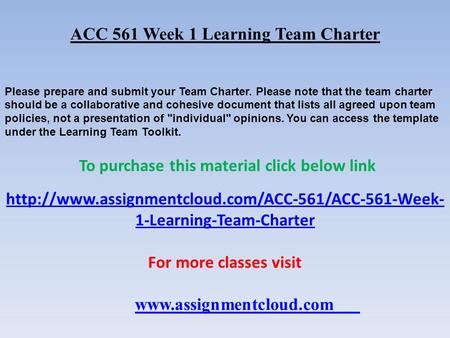 ACC 561 Week 1 Learning Team Charter Please prepare and submit your Team Charter. Please note that the team charter should be a collaborative and cohesive.