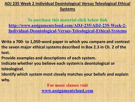 ADJ 235 Week 2 Individual Deontological Versus Teleological Ethical Systems To purchase this material click below link