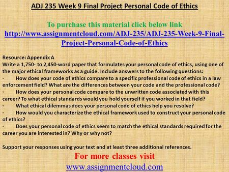 ADJ 235 Week 9 Final Project Personal Code of Ethics To purchase this material click below link