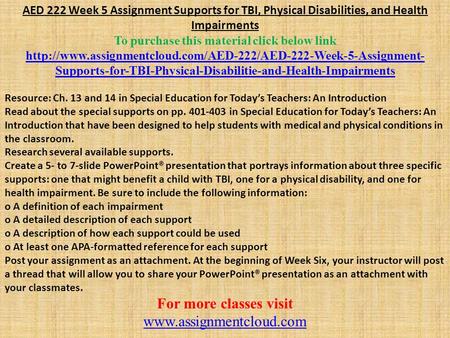 AED 222 Week 5 Assignment Supports for TBI, Physical Disabilities, and Health Impairments To purchase this material click below link