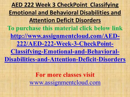 AED 222 Week 3 CheckPoint Classifying Emotional and Behavioral Disabilities and Attention Deficit Disorders To purchase this material click below link.