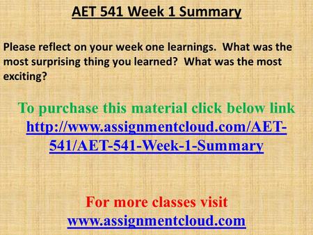 AET 541 Week 1 Summary Please reflect on your week one learnings. What was the most surprising thing you learned? What was the most exciting? To purchase.