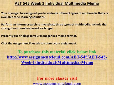 AET 545 Week 1 Individual Multimedia Memo Your manager has assigned you to evaluate different types of multimedia that are available for e-learning solutions.