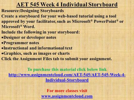 AET 545 Week 4 Individual Storyboard Resource:Designing Storyboards Create a storyboard for your web-based tutorial using a tool approved by your facilitator,