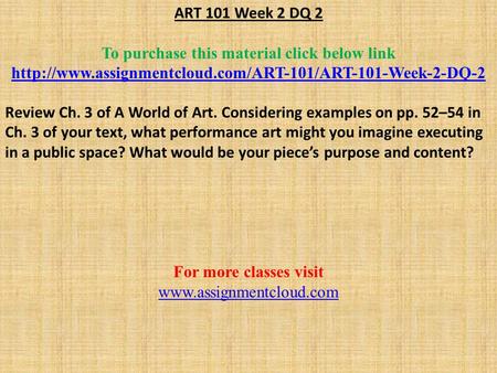 ART 101 Week 2 DQ 2 To purchase this material click below link  Review Ch. 3 of A World of Art.