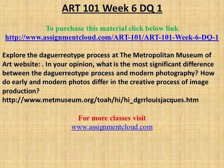 ART 101 Week 6 DQ 1 To purchase this material click below link  Explore the daguerreotype process.