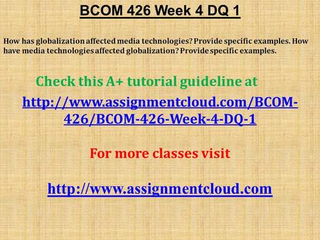 BCOM 426 Week 4 DQ 1 How has globalization affected media technologies? Provide specific examples. How have media technologies affected globalization?