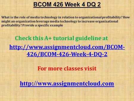 BCOM 426 Week 4 DQ 2 What is the role of media technology in relation to organizational profitability? How might an organization leverage media technology.