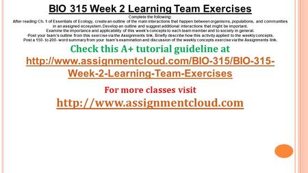 BIO 315 Week 2 Learning Team Exercises Complete the following: After reading Ch. 1 of Essentials of Ecology, create an outline of the main interactions.