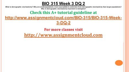 BIO 315 Week 3 DQ 2 What is demographic stochasticity? Why are small populations more susceptible to extinction from demographic stochasticity than larger.