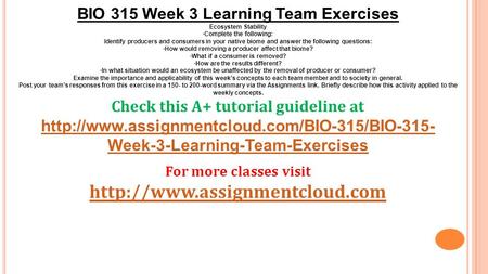 BIO 315 Week 3 Learning Team Exercises Ecosystem Stability ·Complete the following: Identify producers and consumers in your native biome and answer the.