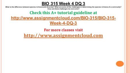 BIO 315 Week 4 DQ 3 What is the difference between species richness and diversity? What are some of the challenges in determining the species richness.