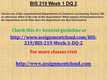 BIS 219 Week 1 DQ 2 Choose one of the organizational departments of a business: accounting, finance, HR, or otherwise. What is the role of this department?