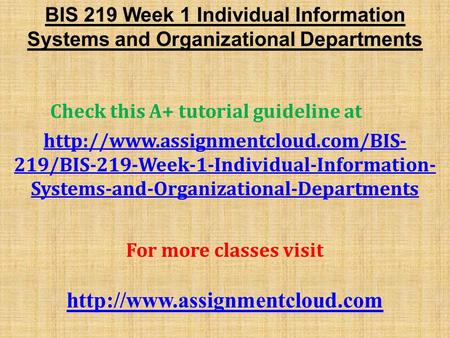 BIS 219 Week 1 Individual Information Systems and Organizational Departments Check this A+ tutorial guideline at  219/BIS-219-Week-1-Individual-Information-