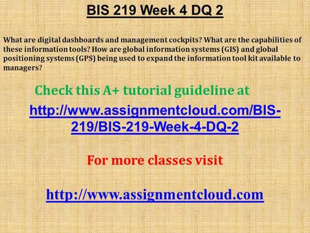 BIS 219 Week 4 DQ 2 What are digital dashboards and management cockpits? What are the capabilities of these information tools? How are global information.