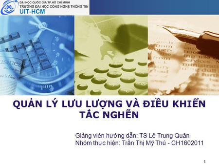 LOGO QUẢN LÝ LƯU LƯỢNG VÀ ĐIỀU KHIỂN TẮC NGHẼN 1 Giảng viên hướng dẫn: TS Lê Trung Quân Nhóm thực hiện: Trần Thị Mỹ Thú - CH