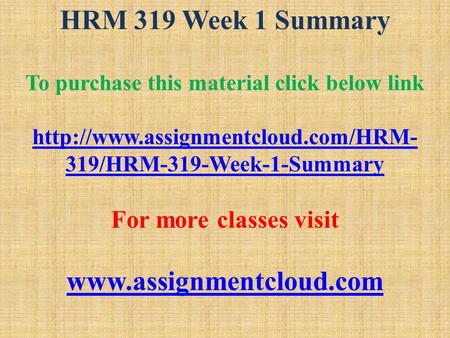 HRM 319 Week 1 Summary To purchase this material click below link  319/HRM-319-Week-1-Summary For more classes visit.