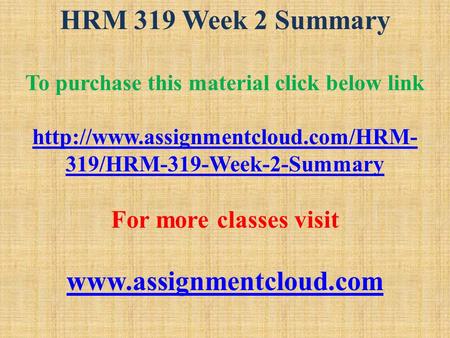 HRM 319 Week 2 Summary To purchase this material click below link  319/HRM-319-Week-2-Summary For more classes visit.