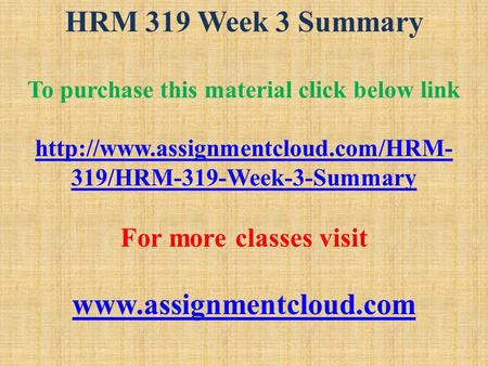 HRM 319 Week 3 Summary To purchase this material click below link  319/HRM-319-Week-3-Summary For more classes visit.