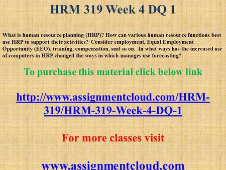 HRM 319 Week 4 DQ 1 What is human resource planning (HRP)? How can various human resource functions best use HRP to support their activities? Consider.