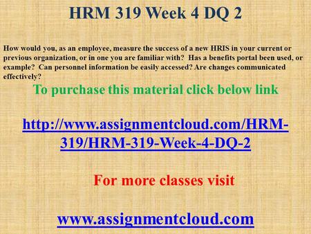 HRM 319 Week 4 DQ 2 How would you, as an employee, measure the success of a new HRIS in your current or previous organization, or in one you are familiar.