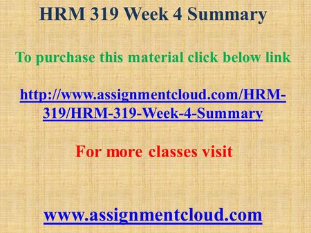 HRM 319 Week 4 Summary To purchase this material click below link  319/HRM-319-Week-4-Summary For more classes visit.