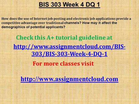 BIS 303 Week 4 DQ 1 How does the use of Internet job posting and electronic job applications provide a competitive advantage over traditional channels?