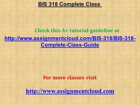 BIS 318 Complete Class Check this A+ tutorial guideline at  Complete-Class-Guide For more classes visit.