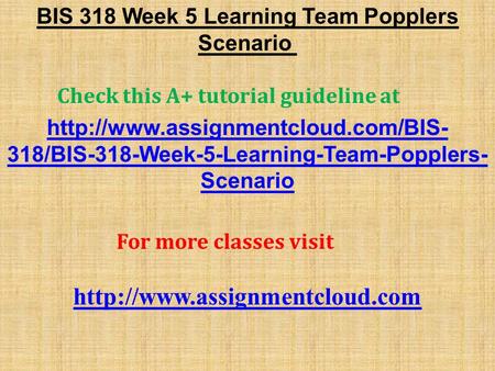 BIS 318 Week 5 Learning Team Popplers Scenario Check this A+ tutorial guideline at  318/BIS-318-Week-5-Learning-Team-Popplers-